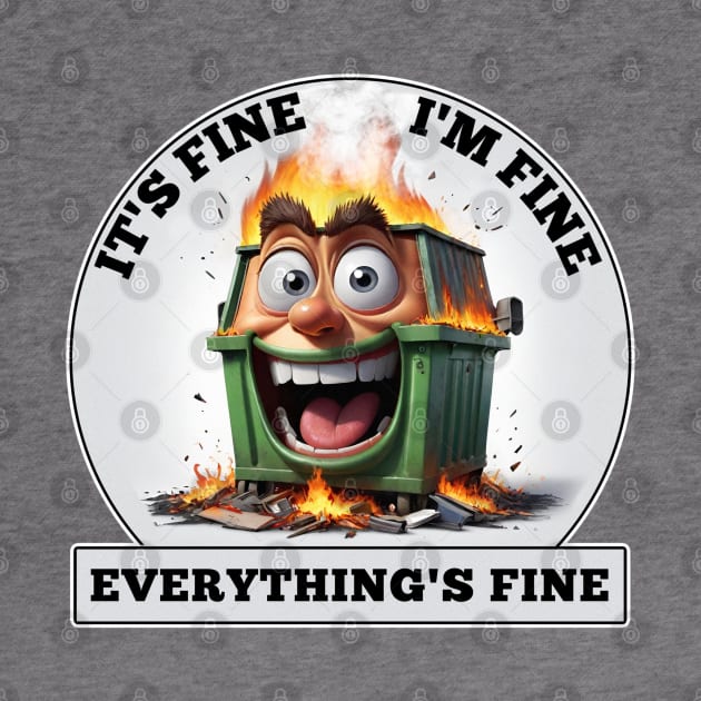 Dumpster Fire - It's Fine, I'm Fine, Everthing's Fine by Wilcox PhotoArt